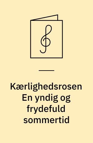 Kærlighedsrosen En yndig og frydefuld sommertid