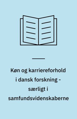 Køn og karriereforhold i dansk forskning - særligt i samfundsvidenskaberne : resultater fra en interviewundersøgelse