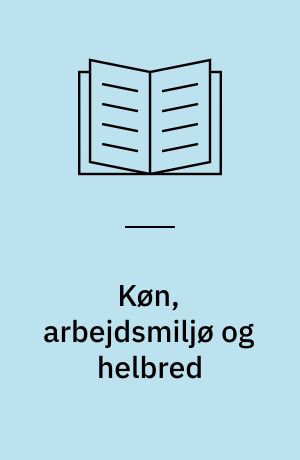 Køn, arbejdsmiljø og helbred : arbejdsmiljø i Danmark 2000