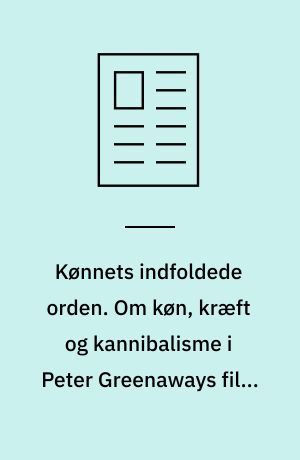 Kønnets indfoldede orden. Om køn, kræft og kannibalisme i Peter Greenaways film: Belly of an architect (1987) og The Cook, The Thief, his wife and her lover (1989)