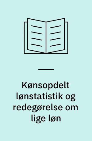 Kønsopdelt lønstatistik og redegørelse om lige løn : evaluering af loven