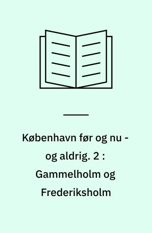 København før og nu - og aldrig : en billedkavalkade om København inden for voldene og søerne. 2 : Gammelholm og Frederiksholm