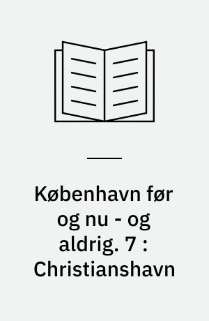 København før og nu - og aldrig : en billedkavalkade om København inden for voldene og søerne. 7 : Christianshavn