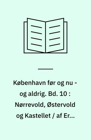 København før og nu - og aldrig : en billed-kavalkade om København inden for voldene og søerne. Bd. 10 : Nørrevold, Østervold og Kastellet / af Erik Wassard