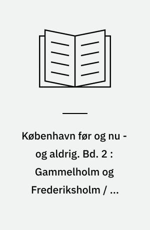 København før og nu - og aldrig : en billed-kavalkade om København inden for voldene og søerne. Bd. 2 : Gammelholm og Frederiksholm / af Steffen Linvald