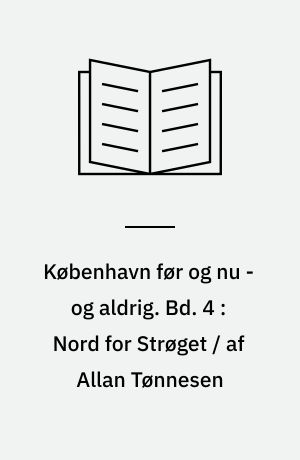 København før og nu - og aldrig : en billed-kavalkade om København inden for voldene og søerne. Bd. 4 : Nord for Strøget / af Allan Tønnesen