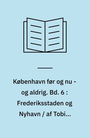 København før og nu - og aldrig : en billed-kavalkade om København inden for voldene og søerne. Bd. 6 : Frederiksstaden og Nyhavn / af Tobias Faber
