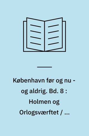 København før og nu - og aldrig : en billed-kavalkade om København inden for voldene og søerne. Bd. 8 : Holmen og Orlogsværftet / af Sven Thostrup