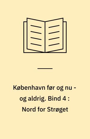 København før og nu - og aldrig : en billedkavalkade om København inden for voldene og søerne. Bind 4 : Nord for Strøget