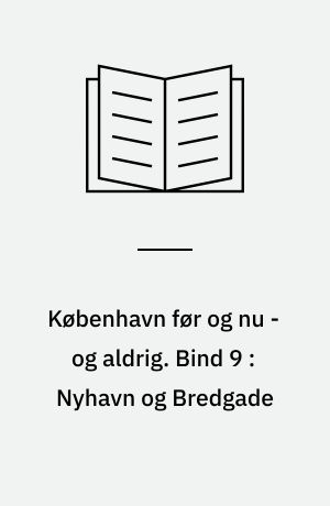 København før og nu - og aldrig : en billedkavalkade om København inden for voldene og søerne samt Østerbro og Frederiksberg. Bind 9 : Nyhavn og Bredgade