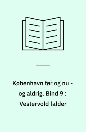København før og nu - og aldrig : en billedkavalkade om København inden for voldene og søerne. Bind 9 : Vestervold falder