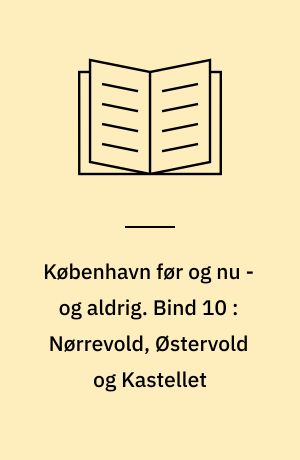 København før og nu - og aldrig : en billedkavalkade om København inden for voldene og søerne. Bind 10 : Nørrevold, Østervold og Kastellet