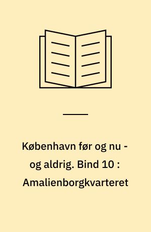 København før og nu - og aldrig : en billedkavalkade om København inden for voldene og søerne samt Østerbro og Frederiksberg. Bind 10 : Amalienborgkvarteret