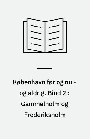 København før og nu - og aldrig : en billedkavalkade om København inden for voldene og søerne samt Østerbro og Frederiksberg. Bind 2 : Gammelholm og Frederiksholm