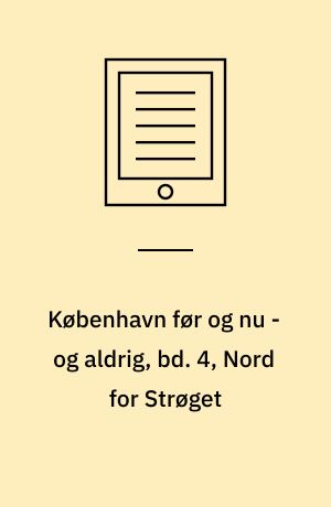 København før og nu - og aldrig, bd. 4, Nord for Strøget : En billedkavalkade om København inden for voldene og søerne.
