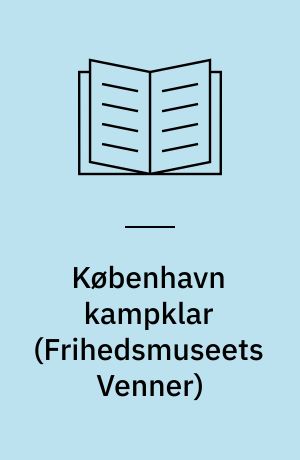 København kampklar : københavnsledelsen og den illegale hær 1943-45