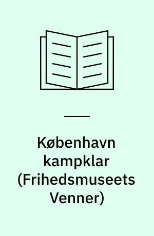 København kampklar : københavnsledelsen og den illegale hær 1943-45