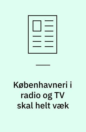 Københavneri i radio og TV skal helt væk