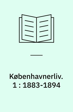 Københavnerliv : Gemt og glemt i alvor og skæmt. 1 : 1883-1894