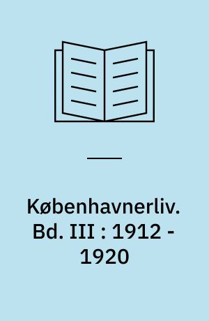 Københavnerliv : gemt og glemt i alvor og skæmt. Bd. III : 1912 - 1920