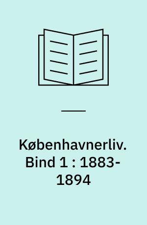 Københavnerliv : gemt og glemt i alvor og skæmt. Bind 1 : 1883-1894