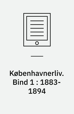 Københavnerliv : gemt og glemt i alvor og skæmt. Bind 1 : 1883-1894