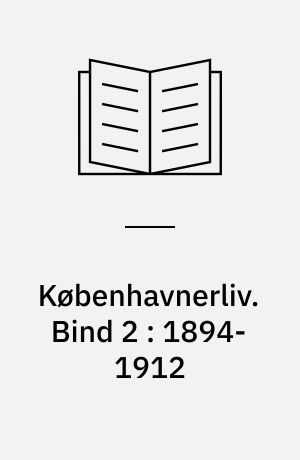 Københavnerliv : gemt og glemt i alvor og skæmt. Bind 2 : 1894-1912