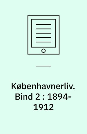 Københavnerliv : gemt og glemt i alvor og skæmt. Bind 2 : 1894-1912