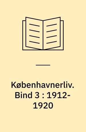 Københavnerliv : gemt og glemt i alvor og skæmt. Bind 3 : 1912-1920