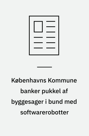 Københavns Kommune banker pukkel af byggesager i bund med softwarerobotter