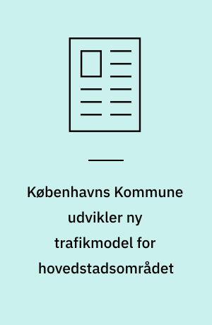 Københavns Kommune udvikler ny trafikmodel for hovedstadsområdet