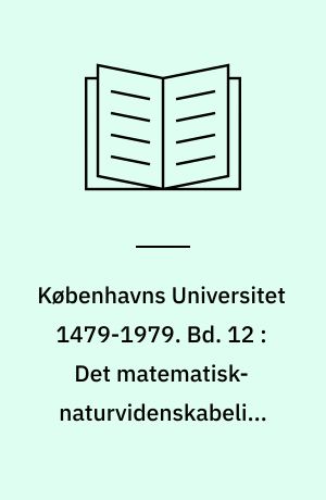 Københavns Universitet 1479-1979. Bd. 12-13 : Det Matematisk-Naturvidenskabelige Fakultet