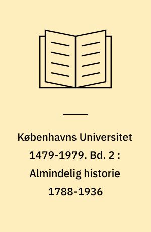 Københavns Universitet 1479-1979. Bd. 2 : Almindelig historie 1788-1936