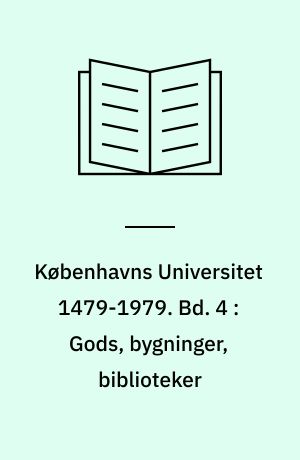 Københavns Universitet 1479-1979. Bd. 4 : Gods, bygninger, biblioteker