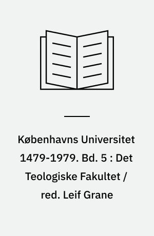 Københavns Universitet 1479-1979. Bd. 5 : Det Teologiske Fakultet / red. Leif Grane