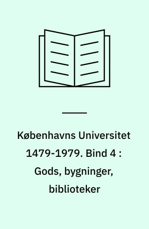 Københavns Universitet 1479-1979. Bind 4 : Gods, bygninger, biblioteker