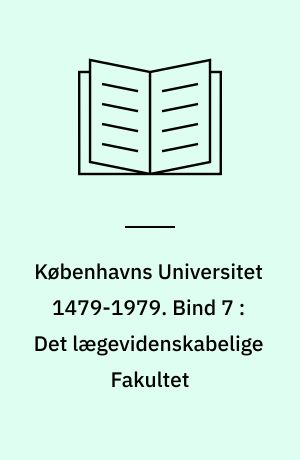 Københavns Universitet 1479-1979. Bind 7 : Det lægevidenskabelige Fakultet