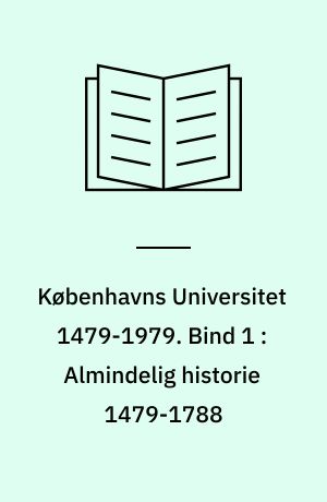 Københavns Universitet 1479-1979. Bind 1 : Almindelig historie 1479-1788