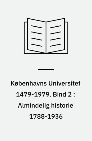 Københavns Universitet 1479-1979. Bind 2 : Almindelig historie 1788-1936