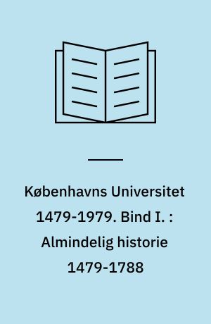 Københavns Universitet 1479-1979. Bind I. : Almindelig historie 1479-1788