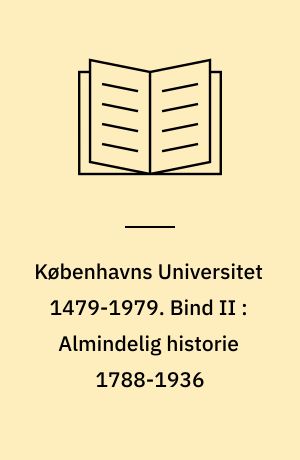 Københavns Universitet 1479-1979. Bind II : Almindelig historie 1788-1936