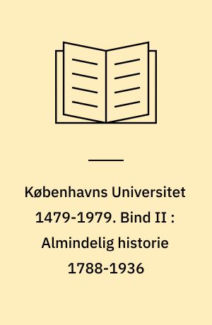 Københavns Universitet 1479-1979. Bind II : Almindelig historie 1788-1936