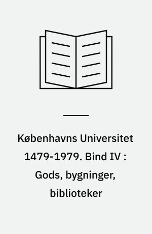 Københavns Universitet 1479-1979. Bind IV : Gods, bygninger, biblioteker