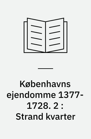 Københavns ejendomme 1377-1728 : oversigt over skøder og adkomster. 2 : Strand kvarter