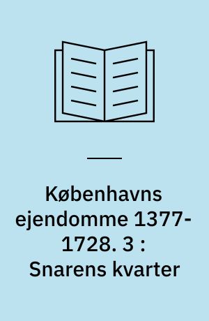 Københavns ejendomme 1377-1728 : oversigt over skøder og adkomster. 3 : Snarens kvarter