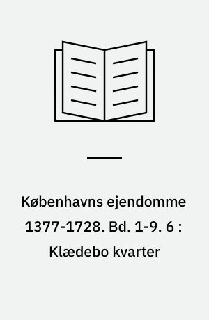 Københavns ejendomme 1377-1728 : Oversigt over skøder og adkomster. Bd. 1-9. 6 : Klædebo kvarter