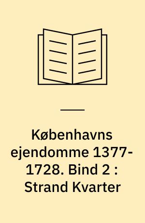 Københavns ejendomme 1377-1728 : oversigt over skøder og adkomster. Bind 2 : Strand Kvarter