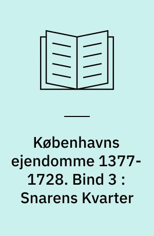 Københavns ejendomme 1377-1728 : oversigt over skøder og adkomster. Bind 3 : Snarens Kvarter