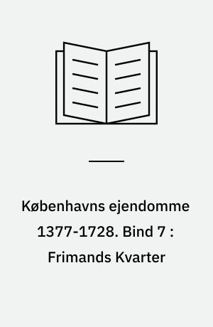 Københavns ejendomme 1377-1728 : oversigt over skøder og adkomster. Bind 7 : Frimands Kvarter
