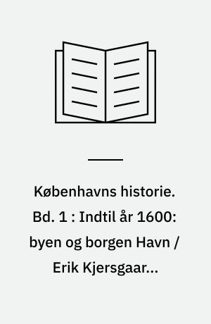 Københavns historie. Bd. 1 : Indtil år 1600: byen og borgen Havn / Erik Kjersgaard; billedred. John Erichsen, Richard Frederiksen, - 1980